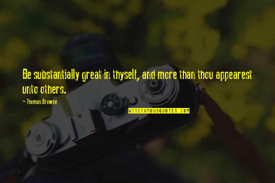 Steve Jobs College Quotes By Thomas Browne: Be substantially great in thyself, and more than