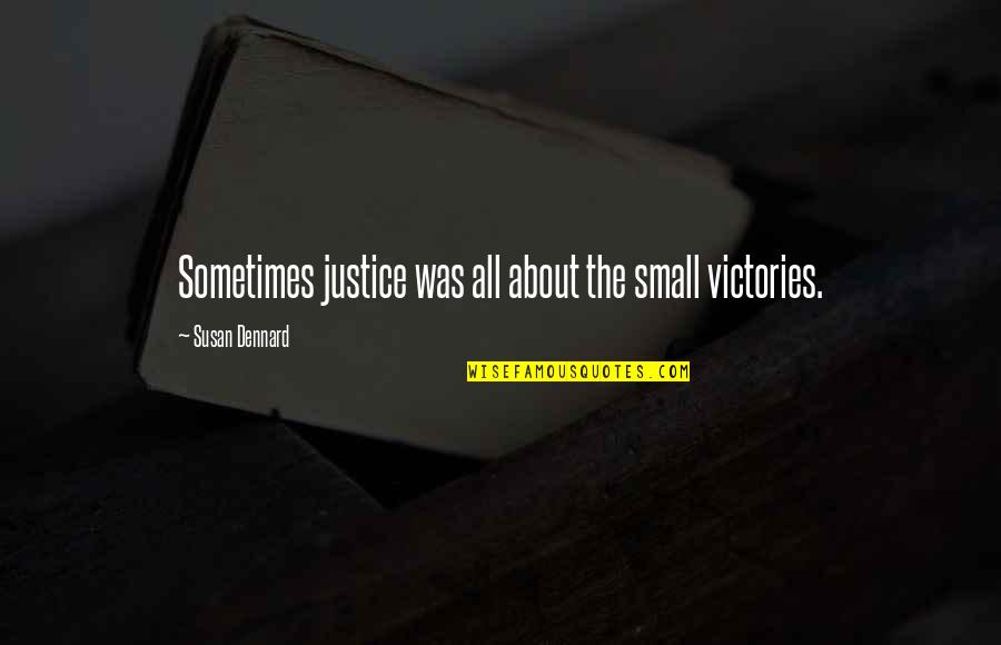 Steve Jobs Courage Quotes By Susan Dennard: Sometimes justice was all about the small victories. Steve Jobs Courage Quotes By Susan Dennard: Sometimes justice was all about the small victories.