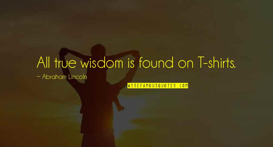 Steve Jobs Isaacson Quotes By Abraham Lincoln: All true wisdom is found on T-shirts. Steve Jobs Isaacson Quotes By Abraham Lincoln: All true wisdom is found on T-shirts.