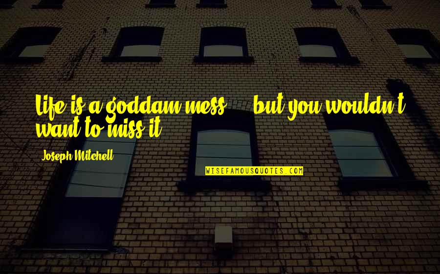Steve Jobs Isaacson Quotes By Joseph Mitchell: Life is a goddam mess ... but you Steve Jobs Isaacson Quotes By Joseph Mitchell: Life is a goddam mess ... but you