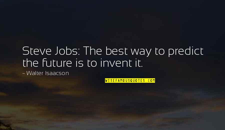 Steve Jobs Isaacson Quotes By Walter Isaacson: Steve Jobs: The best way to predict the Steve Jobs Isaacson Quotes By Walter Isaacson: Steve Jobs: The best way to predict the