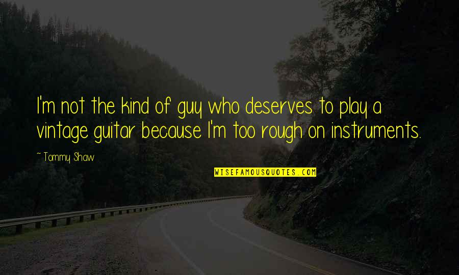Steve Jobs Most Famous Quotes By Tommy Shaw: I'm not the kind of guy who deserves Steve Jobs Most Famous Quotes By Tommy Shaw: I'm not the kind of guy who deserves