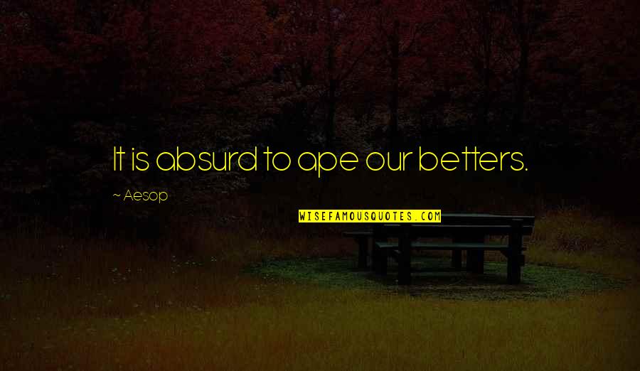 Steve Jobs Motivation Quotes By Aesop: It is absurd to ape our betters.