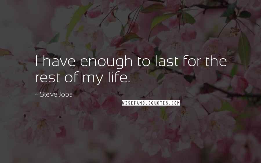 Steve Jobs quotes: I have enough to last for the rest of my life.