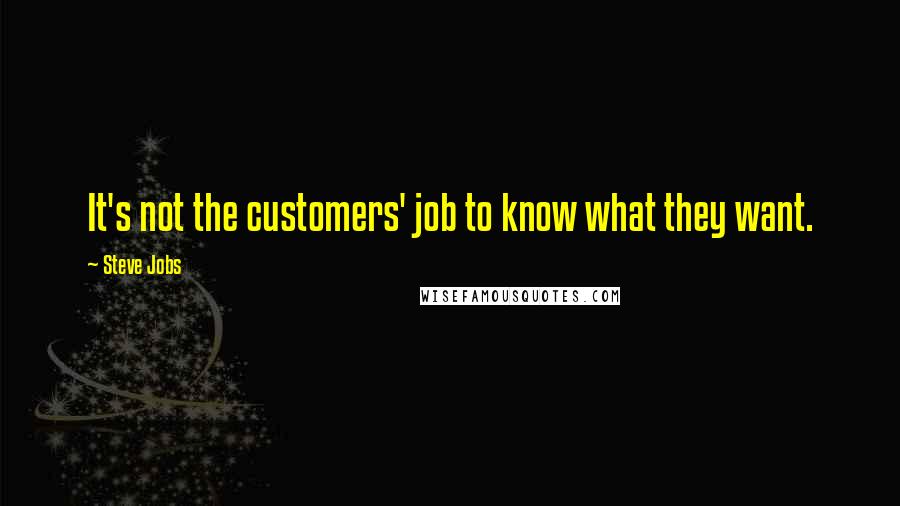 Steve Jobs quotes: It's not the customers' job to know what they want.