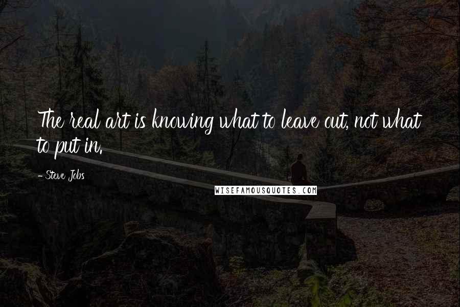 Steve Jobs quotes: The real art is knowing what to leave out, not what to put in.