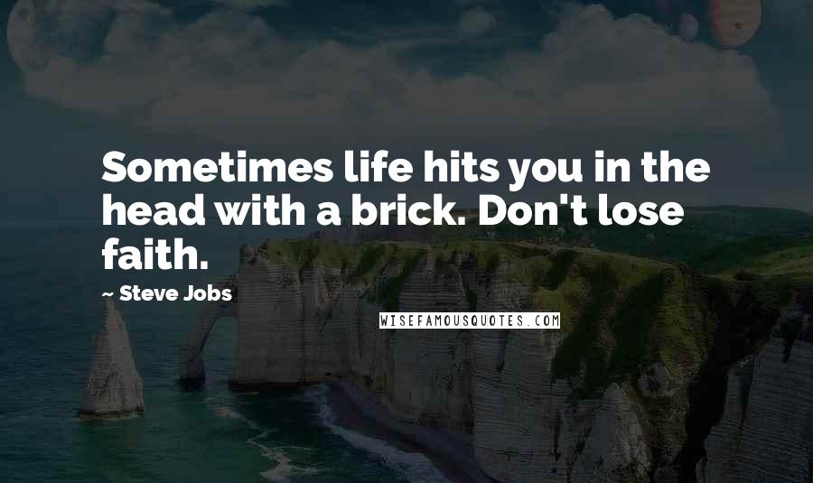 Steve Jobs quotes: Sometimes life hits you in the head with a brick. Don't lose faith.