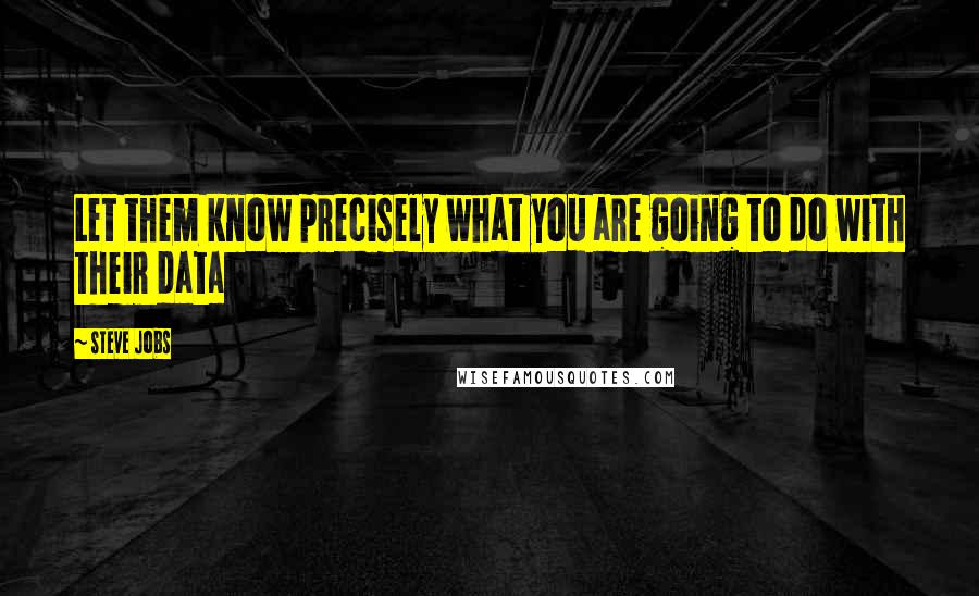 Steve Jobs quotes: Let them know precisely what you are going to do with their data