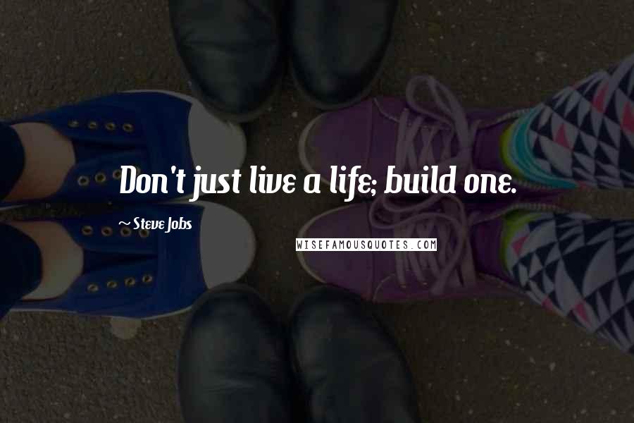 Steve Jobs quotes: Don't just live a life; build one.