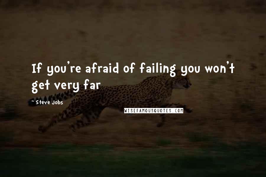 Steve Jobs quotes: If you're afraid of failing you won't get very far