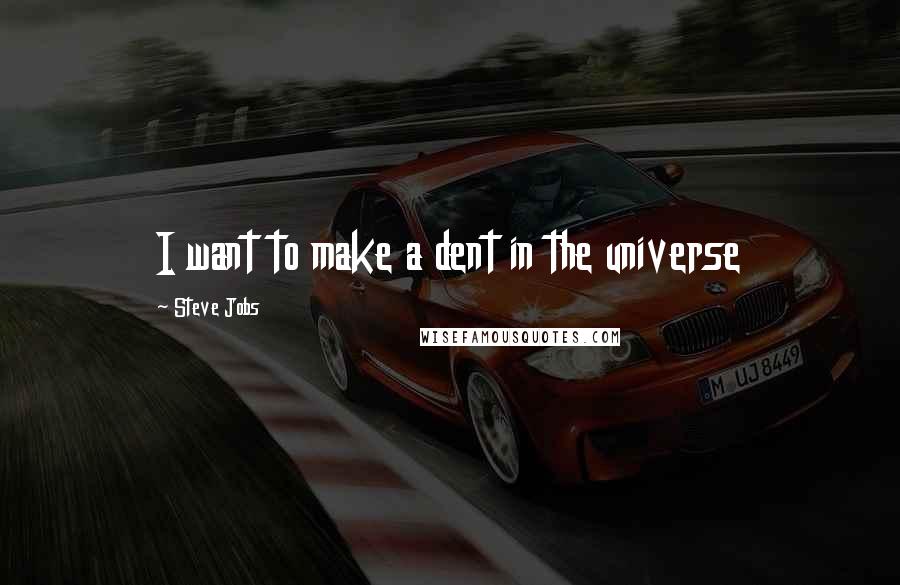 Steve Jobs quotes: I want to make a dent in the universe