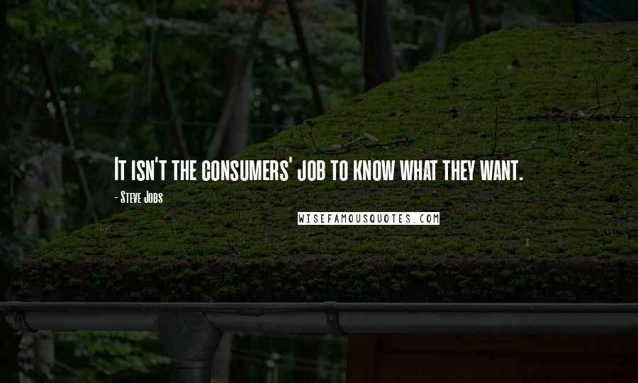 Steve Jobs quotes: It isn't the consumers' job to know what they want.