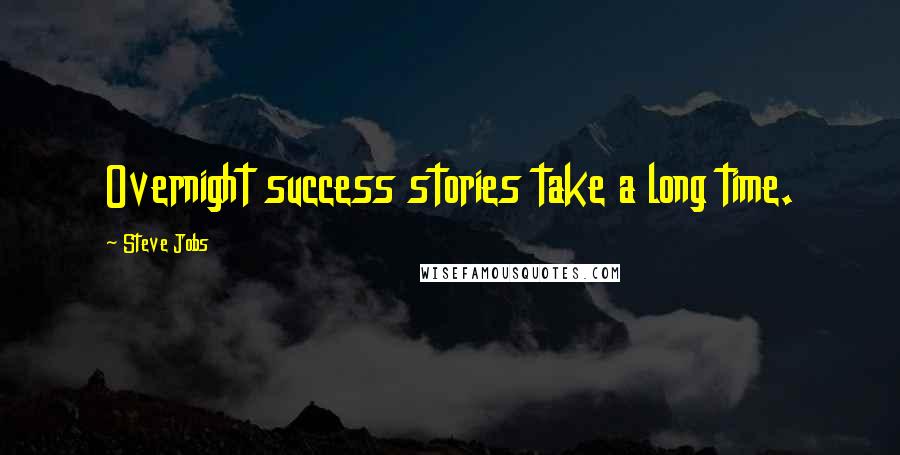 Steve Jobs quotes: Overnight success stories take a long time.