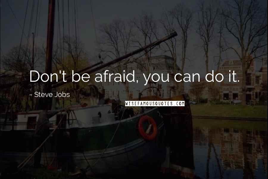Steve Jobs quotes: Don't be afraid, you can do it.