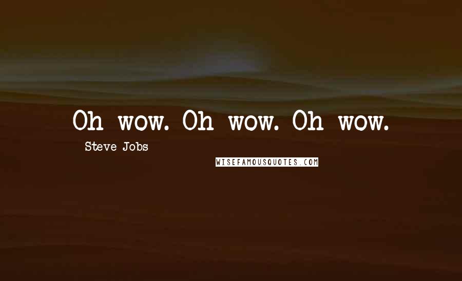 Steve Jobs quotes: Oh wow. Oh wow. Oh wow.