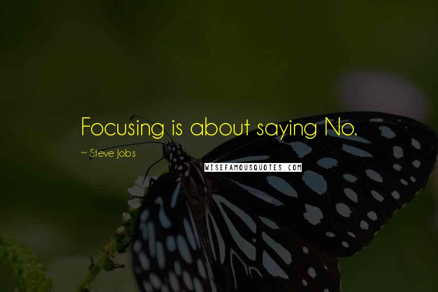 Steve Jobs quotes: Focusing is about saying No.