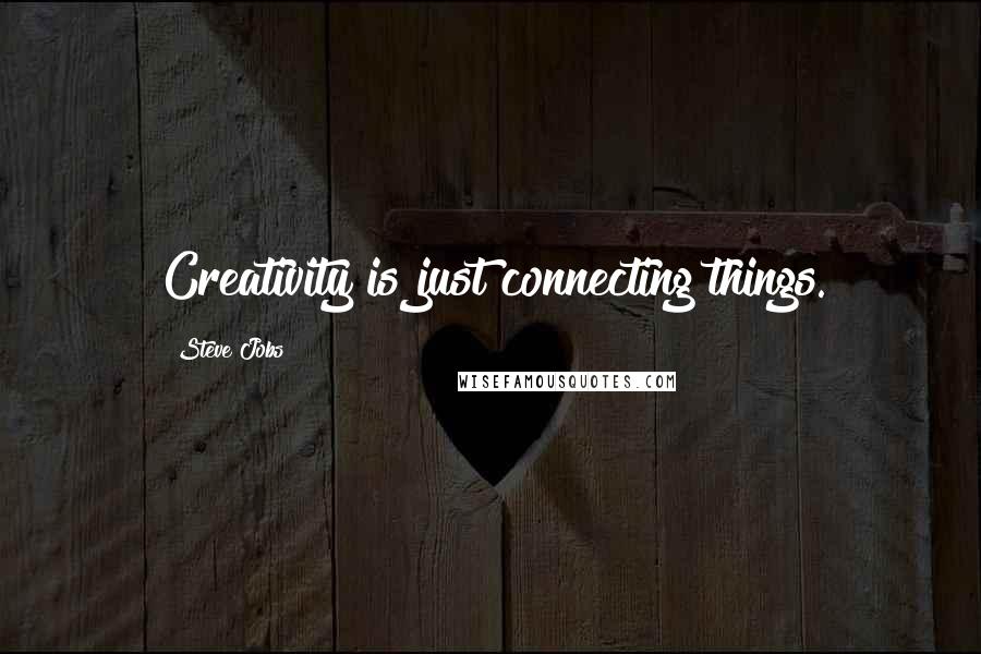 Steve Jobs quotes: Creativity is just connecting things.