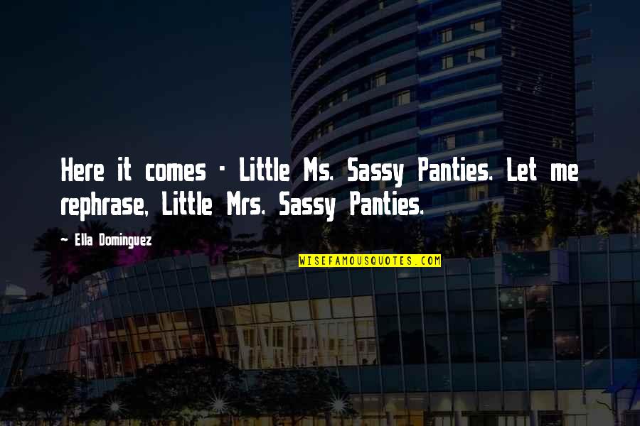Steve Jobs Storyteller Quote Quotes By Ella Dominguez: Here it comes - Little Ms. Sassy Panties.
