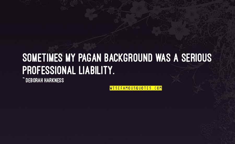 Steve Johnson Alaskan Flower Essences Quotes By Deborah Harkness: Sometimes my pagan background was a serious professional Steve Johnson Alaskan Flower Essences Quotes By Deborah Harkness: Sometimes my pagan background was a serious professional