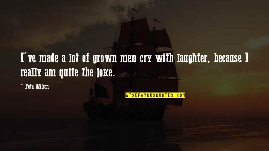 Steve Johnson Alaskan Flower Essences Quotes By Peta Wilson: I've made a lot of grown men cry