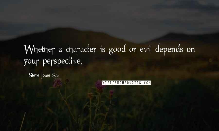 Steve Jones Snr quotes: Whether a character is good or evil depends on your perspective.