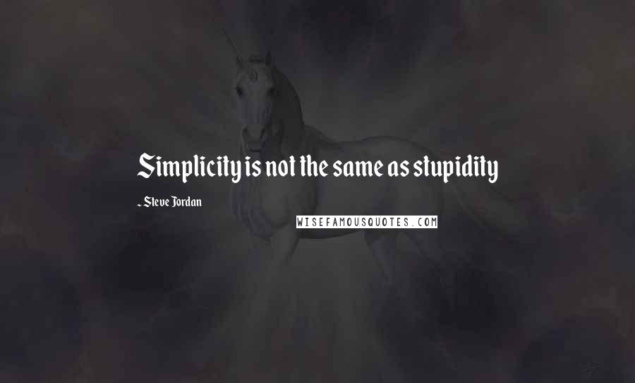 Steve Jordan quotes: Simplicity is not the same as stupidity