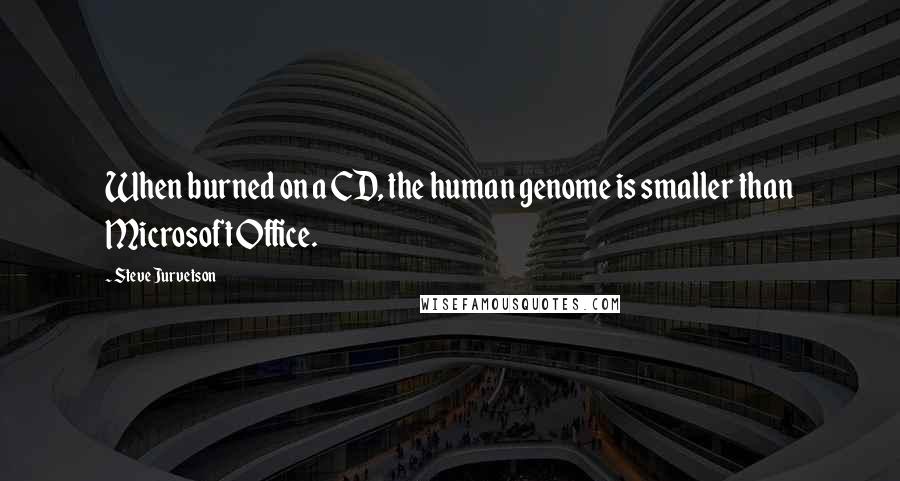 Steve Jurvetson quotes: When burned on a CD, the human genome is smaller than Microsoft Office.