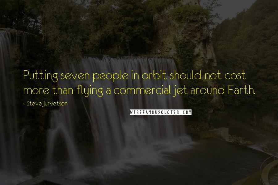 Steve Jurvetson quotes: Putting seven people in orbit should not cost more than flying a commercial jet around Earth.