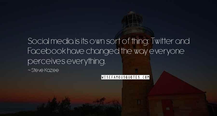 Steve Kazee quotes: Social media is its own sort of thing: Twitter and Facebook have changed the way everyone perceives everything.