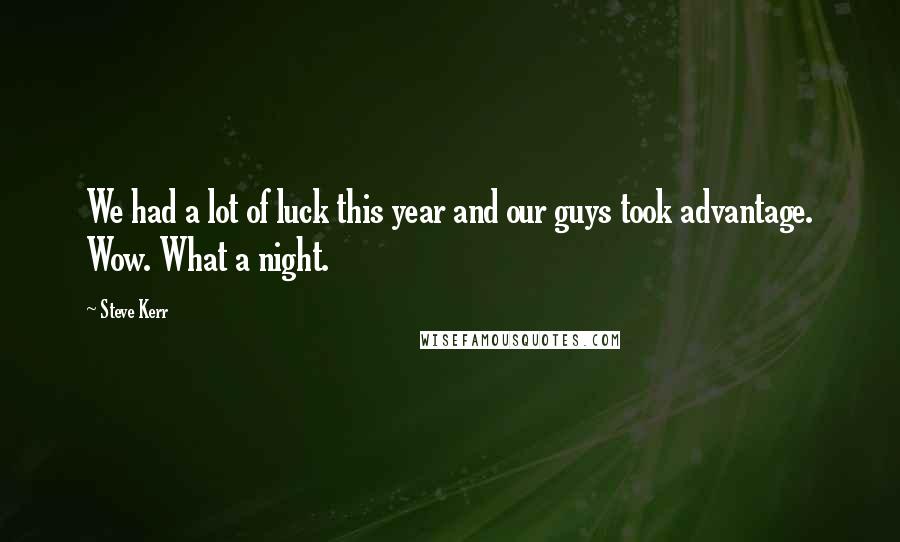 Steve Kerr quotes: We had a lot of luck this year and our guys took advantage. Wow. What a night.