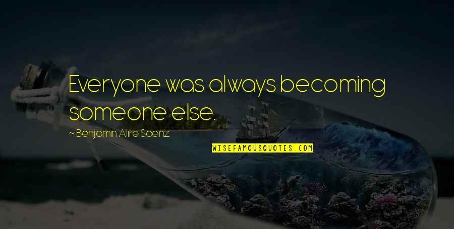 Steve King Iowa Quotes By Benjamin Alire Saenz: Everyone was always becoming someone else. Steve King Iowa Quotes By Benjamin Alire Saenz: Everyone was always becoming someone else.