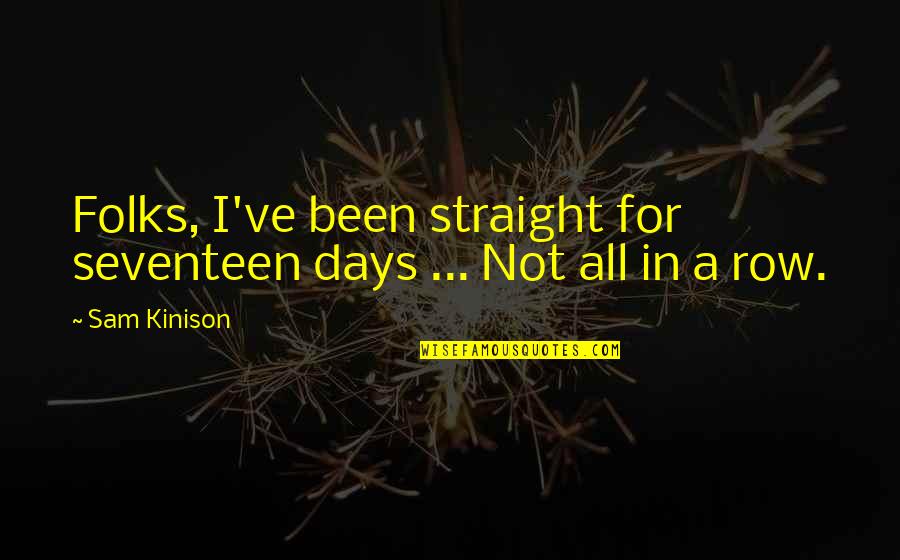 Steve King Iowa Quotes By Sam Kinison: Folks, I've been straight for seventeen days ...