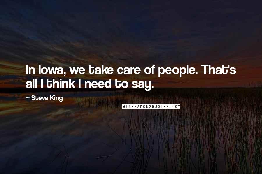 Steve King quotes: In Iowa, we take care of people. That's all I think I need to say.