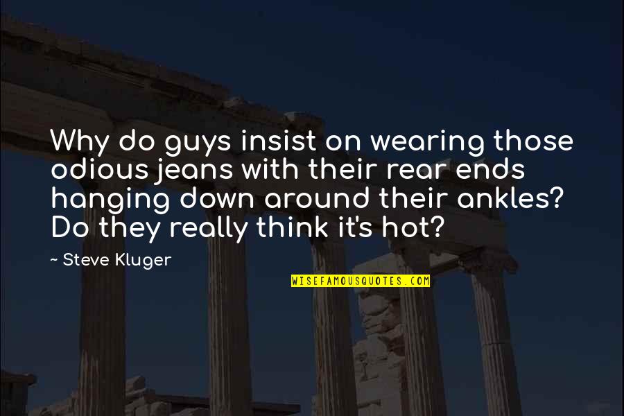 Steve Kluger Quotes By Steve Kluger: Why do guys insist on wearing those odious