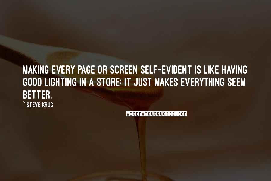 Steve Krug quotes: Making every page or screen self-evident is like having good lighting in a store: it just makes everything seem better.