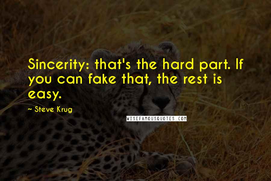 Steve Krug quotes: Sincerity: that's the hard part. If you can fake that, the rest is easy.