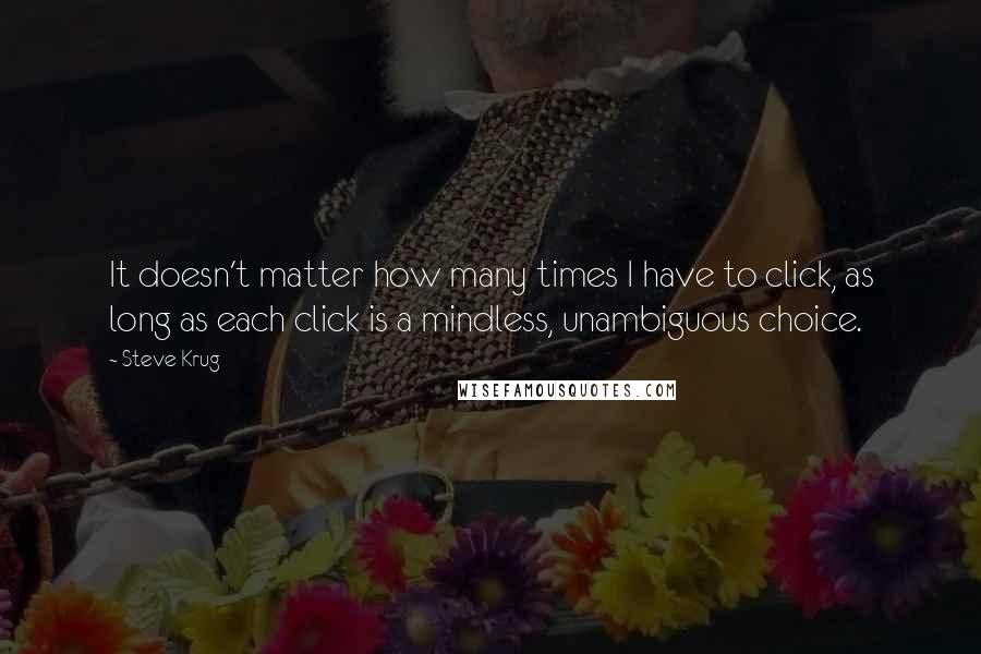 Steve Krug quotes: It doesn't matter how many times I have to click, as long as each click is a mindless, unambiguous choice.