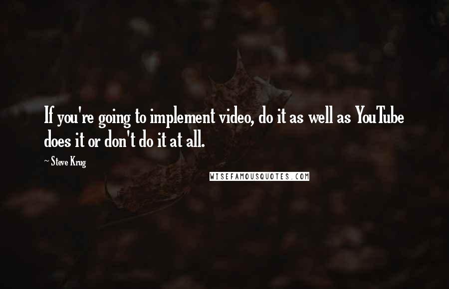 Steve Krug quotes: If you're going to implement video, do it as well as YouTube does it or don't do it at all.
