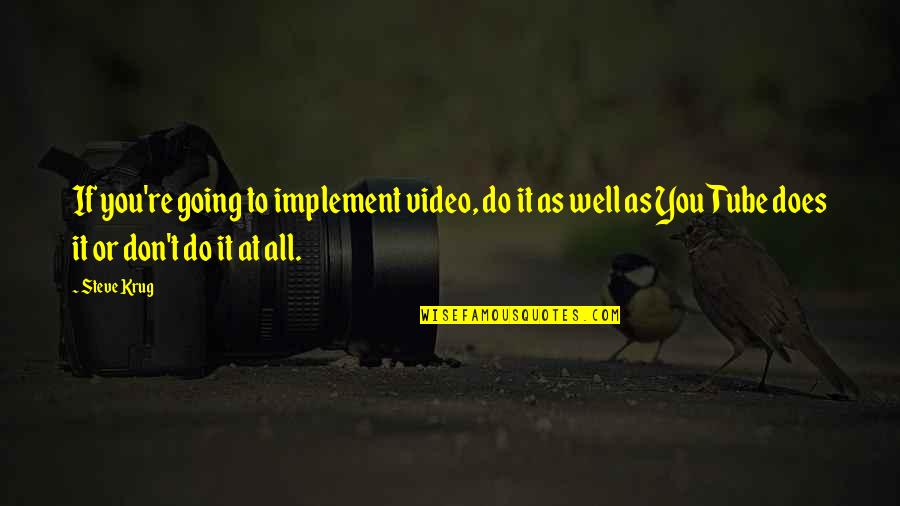 Steve Krug Quotes By Steve Krug: If you're going to implement video, do it Steve Krug Quotes By Steve Krug: If you're going to implement video, do it