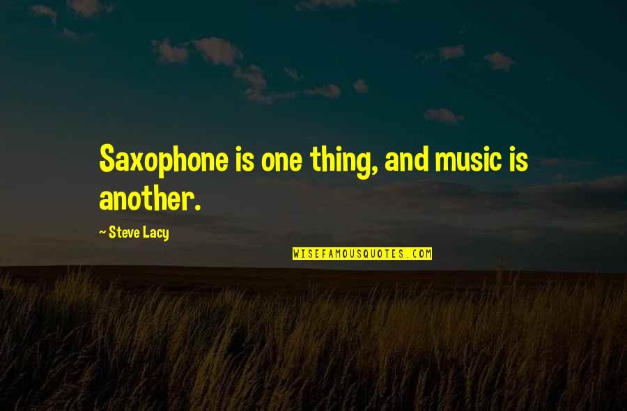 Steve Lacy Quotes By Steve Lacy: Saxophone is one thing, and music is another.