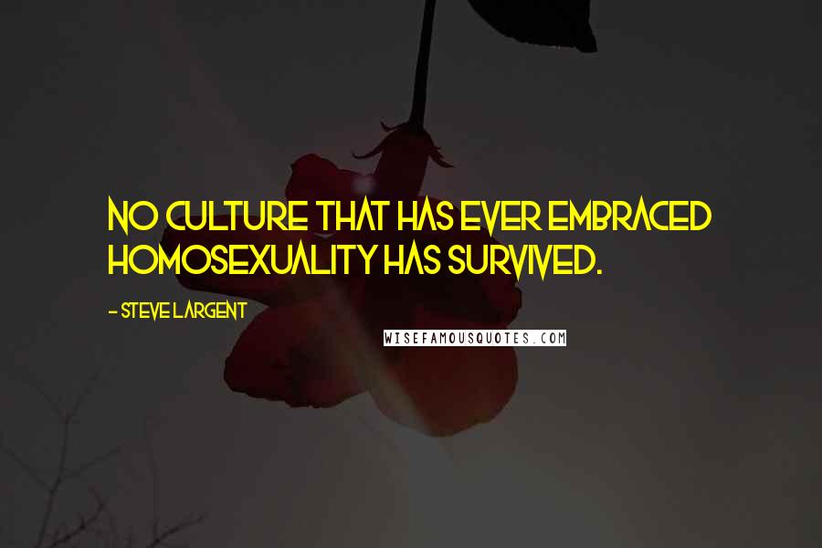 Steve Largent quotes: No culture that has ever embraced homosexuality has survived.