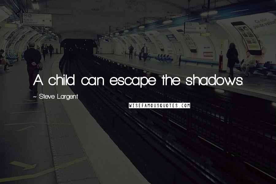 Steve Largent quotes: A child can escape the shadows.