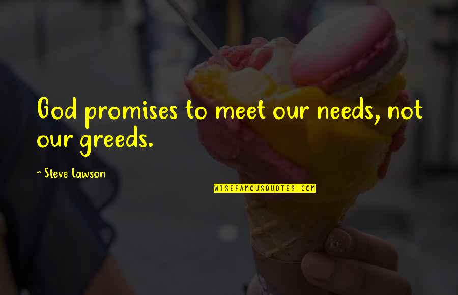 Steve Lawson Quotes By Steve Lawson: God promises to meet our needs, not our
