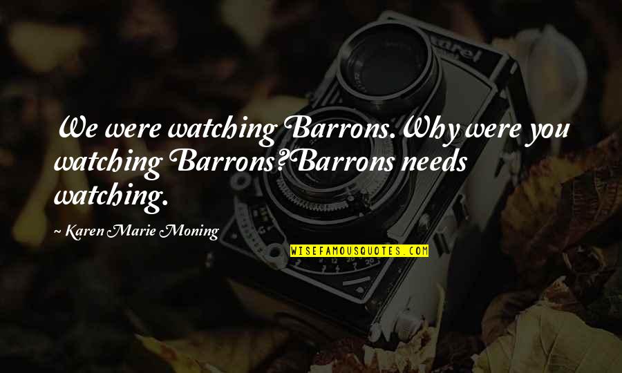 Steve Lillywhite Quotes By Karen Marie Moning: We were watching Barrons.Why were you watching Barrons?Barrons Steve Lillywhite Quotes By Karen Marie Moning: We were watching Barrons.Why were you watching Barrons?Barrons