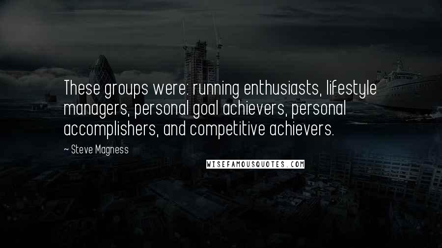 Steve Magness quotes: These groups were: running enthusiasts, lifestyle managers, personal goal achievers, personal accomplishers, and competitive achievers.
