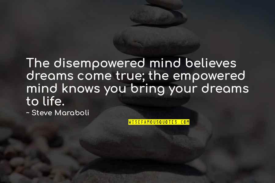 Steve Maraboli Happiness Quotes By Steve Maraboli: The disempowered mind believes dreams come true; the Steve Maraboli Happiness Quotes By Steve Maraboli: The disempowered mind believes dreams come true; the