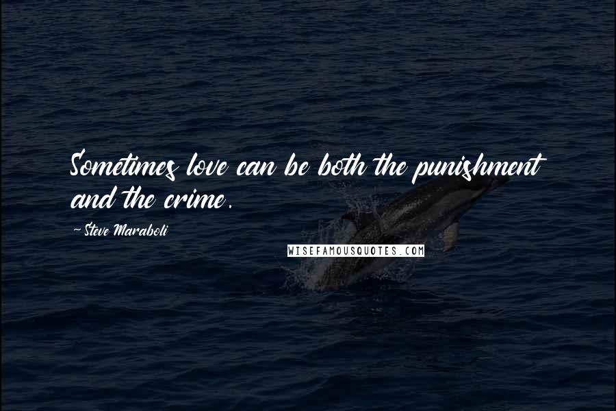 Steve Maraboli quotes: Sometimes love can be both the punishment and the crime.