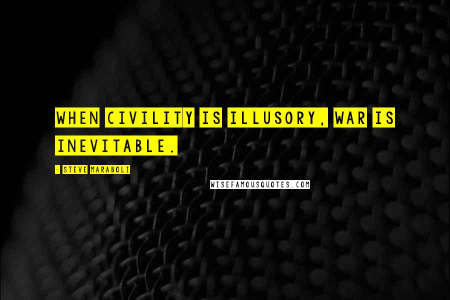 Steve Maraboli quotes: When civility is illusory, war is inevitable.