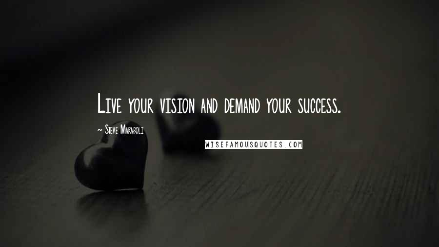 Steve Maraboli quotes: Live your vision and demand your success.