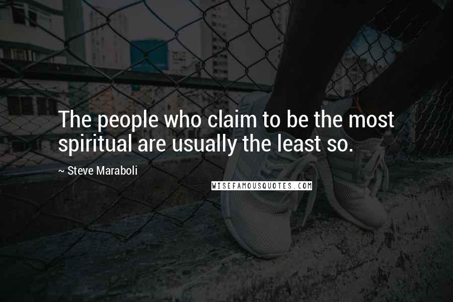 Steve Maraboli quotes: The people who claim to be the most spiritual are usually the least so.